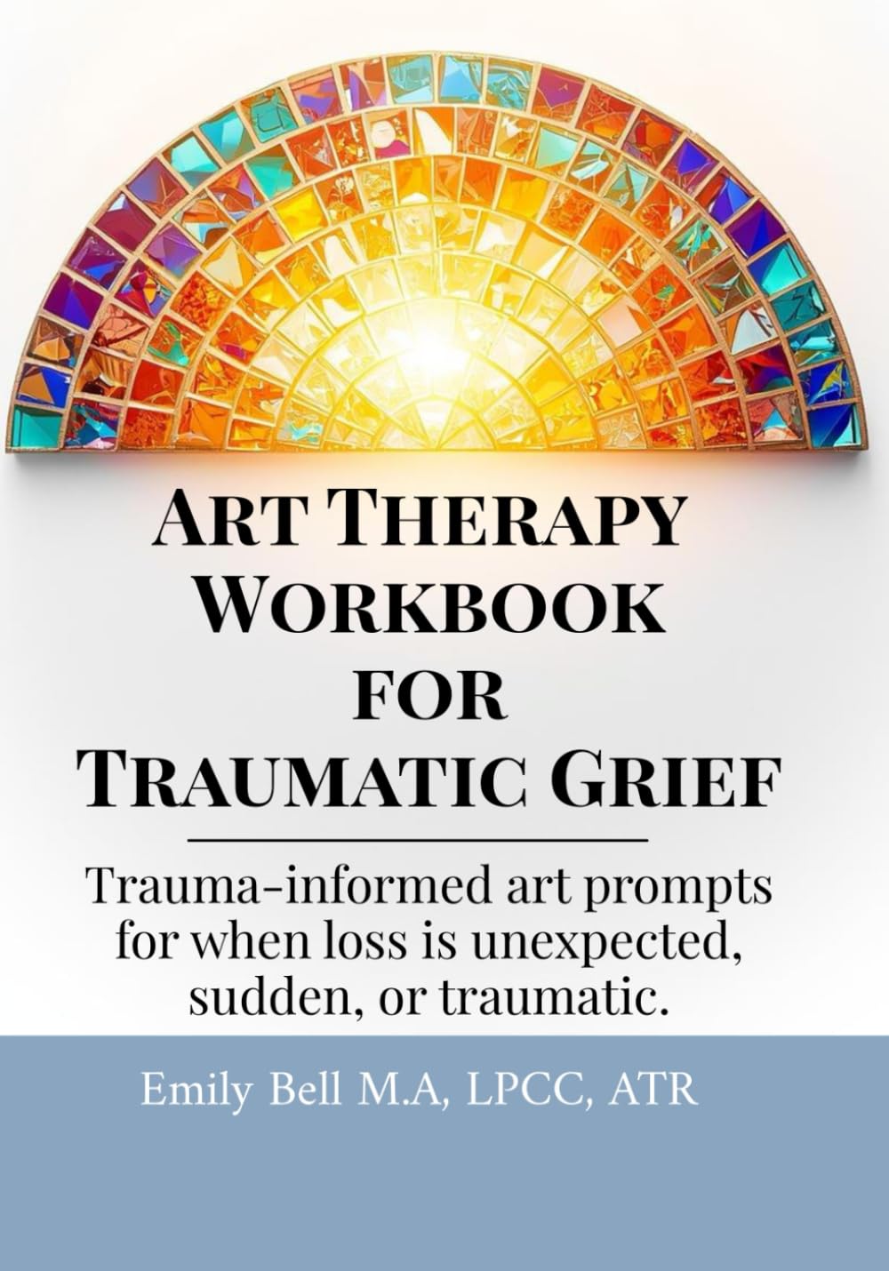 Art Therapy Workbook for Traumatic Grief & Unexpected Loss: Guided Art Therapy Prompts for Traumatic, Sudden, or Unexpected Loss • Trauma-Informed