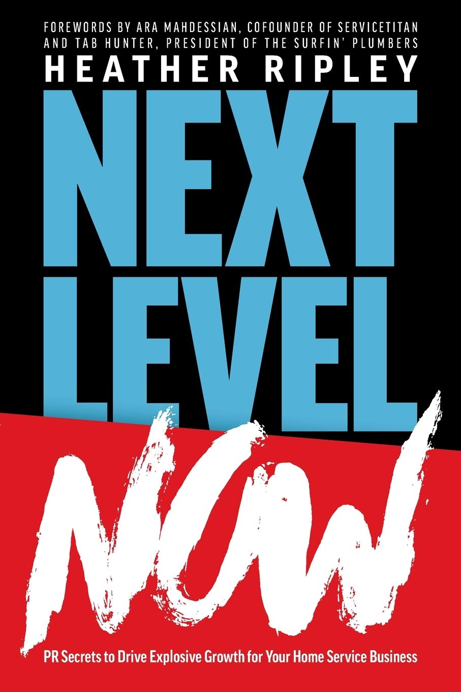 Next Level Now: PR Secrets to Drive Explosive Growth for Your Home Service Business