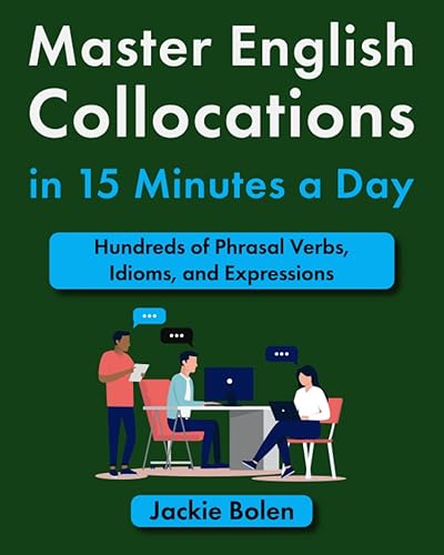Master English Collocations in 15 Minutes a Day: Hundreds of Phrasal Verbs, Idioms, and Expressions (Improve your English in a Fun Way!)