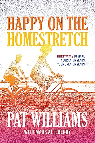 Happy on the Homestretch: Thirty Ways to Make Your Later Years Your Greater Years