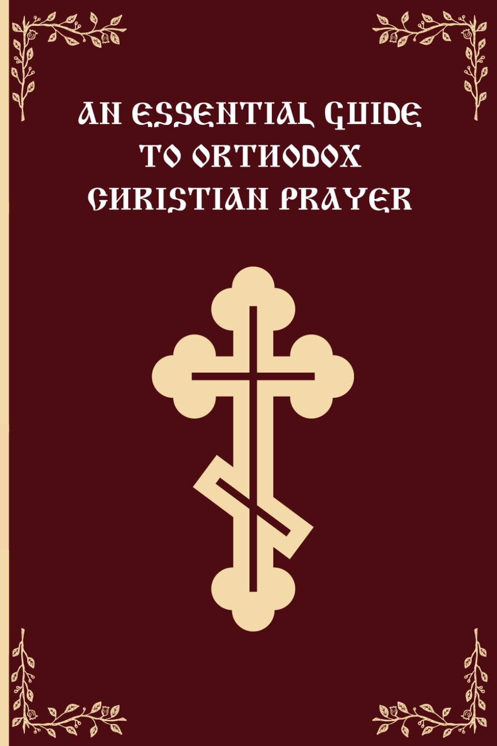 An Essential Guide To Orthodox Christian Prayer: An Introduction to Orthodox Christian Prayer