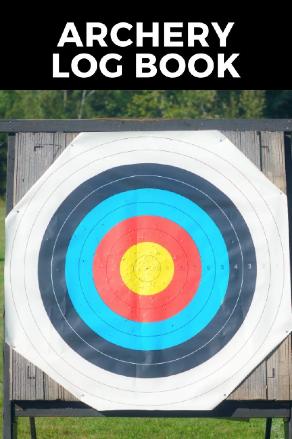 Archery Log Book: Target Score Sheet for Archery Competitions, Tournaments, Practice, Training Journal