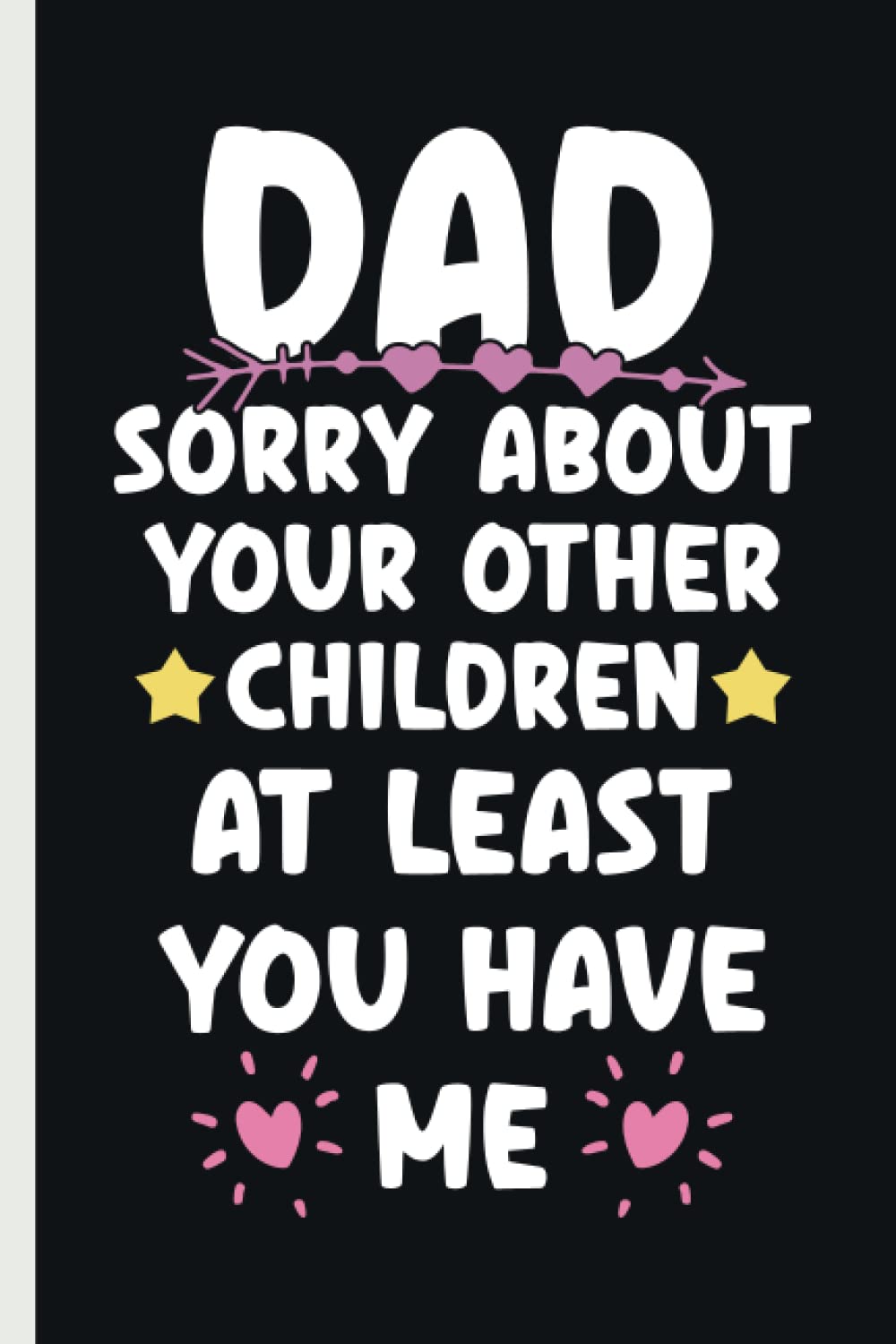 Dad, Sorry About Your Other Children At Least You Have Me: Personalised Father's Day Notebook Journal from Daughter | Funny Fathers Day Notebook for Dad on Fathers Day, Birthday or Any Time
