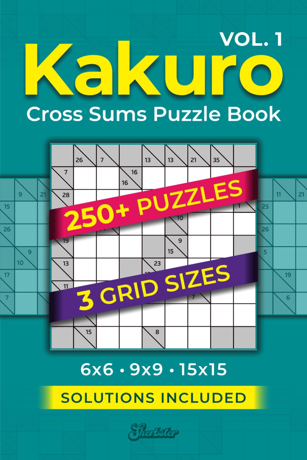 Kakuro Cross Sums Puzzle Book - Volume One: Over 250 Fun And Engaging Cross-Sum Puzzles With Solutions | 3 Grid Sizes | Suitable for Adults and Seniors