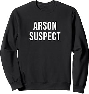 Arson Suspect Sweatshirt