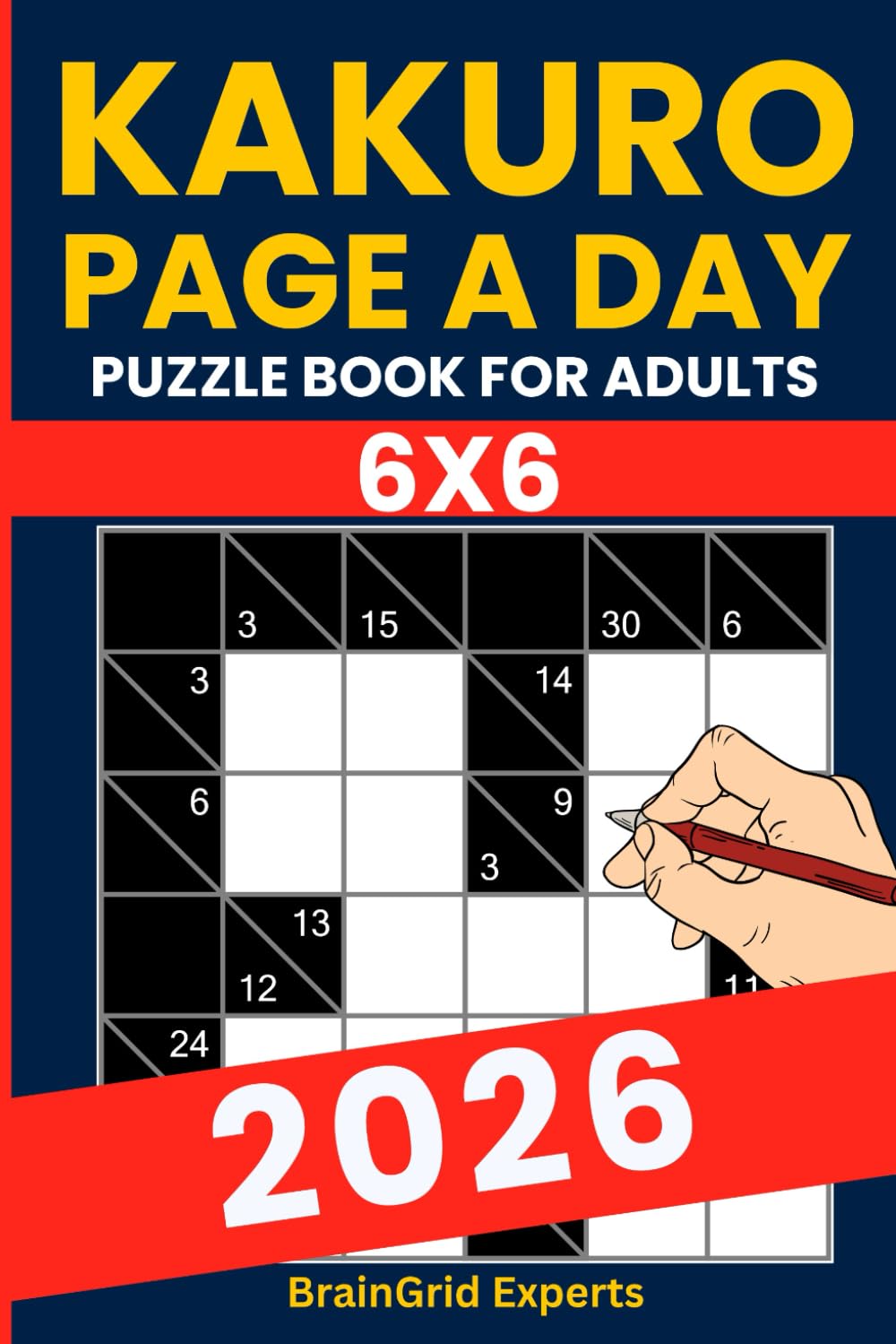 2026 Kakuro Puzzle Book - 365 Cross Sums Challenges (6x6 Grid): Daily Logic Puzzle Book for Adults – One Puzzle a Day – 6x6 Kakuro Grids – 2 Puzzles Per Page