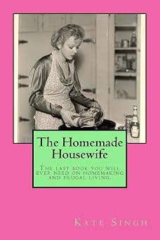 The Homemade Housewife The last book you will ever need on homemaking and frugal living.