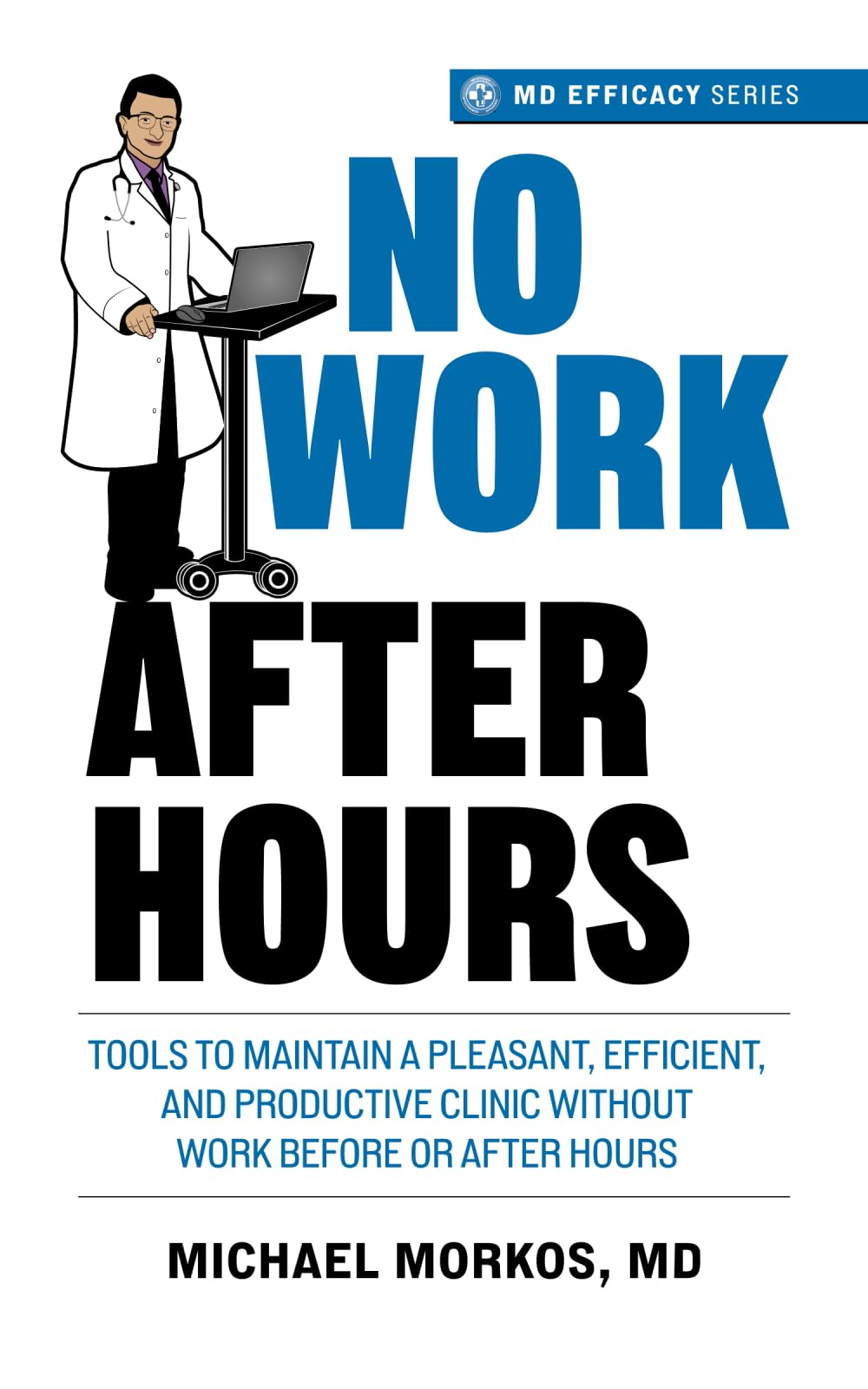 No Work After Hours: Tools to Maintain a Pleasant, Efficient, and Productive Clinic Without Work Before or After Hours: 1 (MD Efficacy)