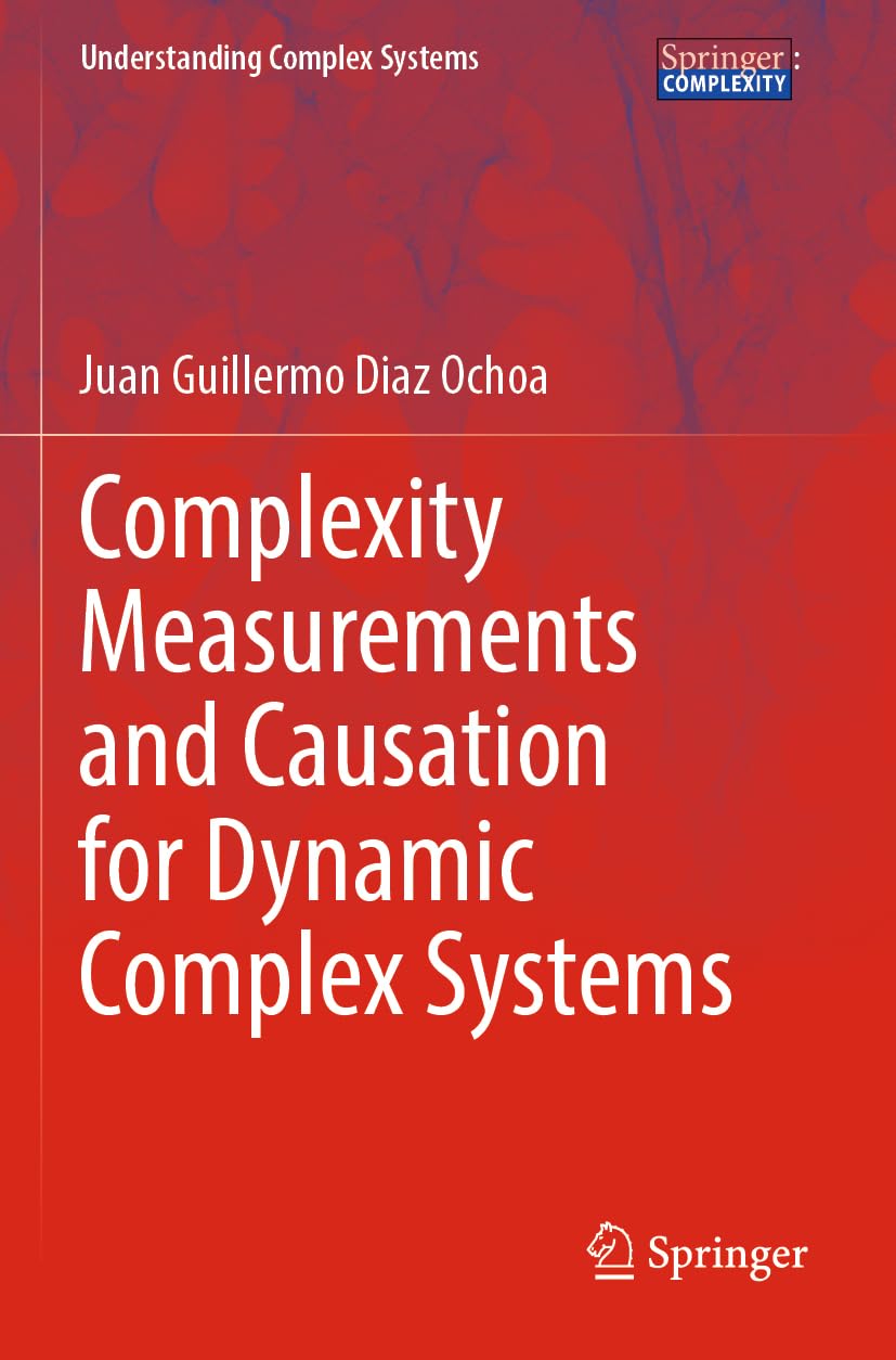 Complexity Measurements and Causation for Dynamic Complex Systems (Understanding Complex Systems)