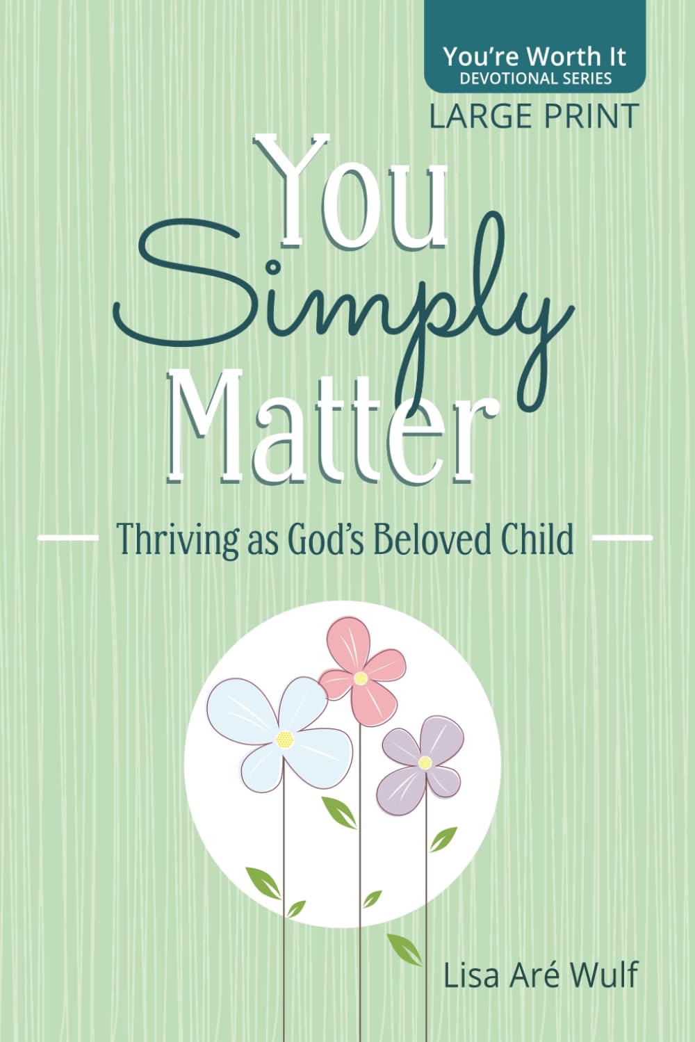 You Simply Matter - Large Print: Thriving as God's Beloved Child ("You're Worth It" Devotional Series) (You're Worth It - Large Print)
