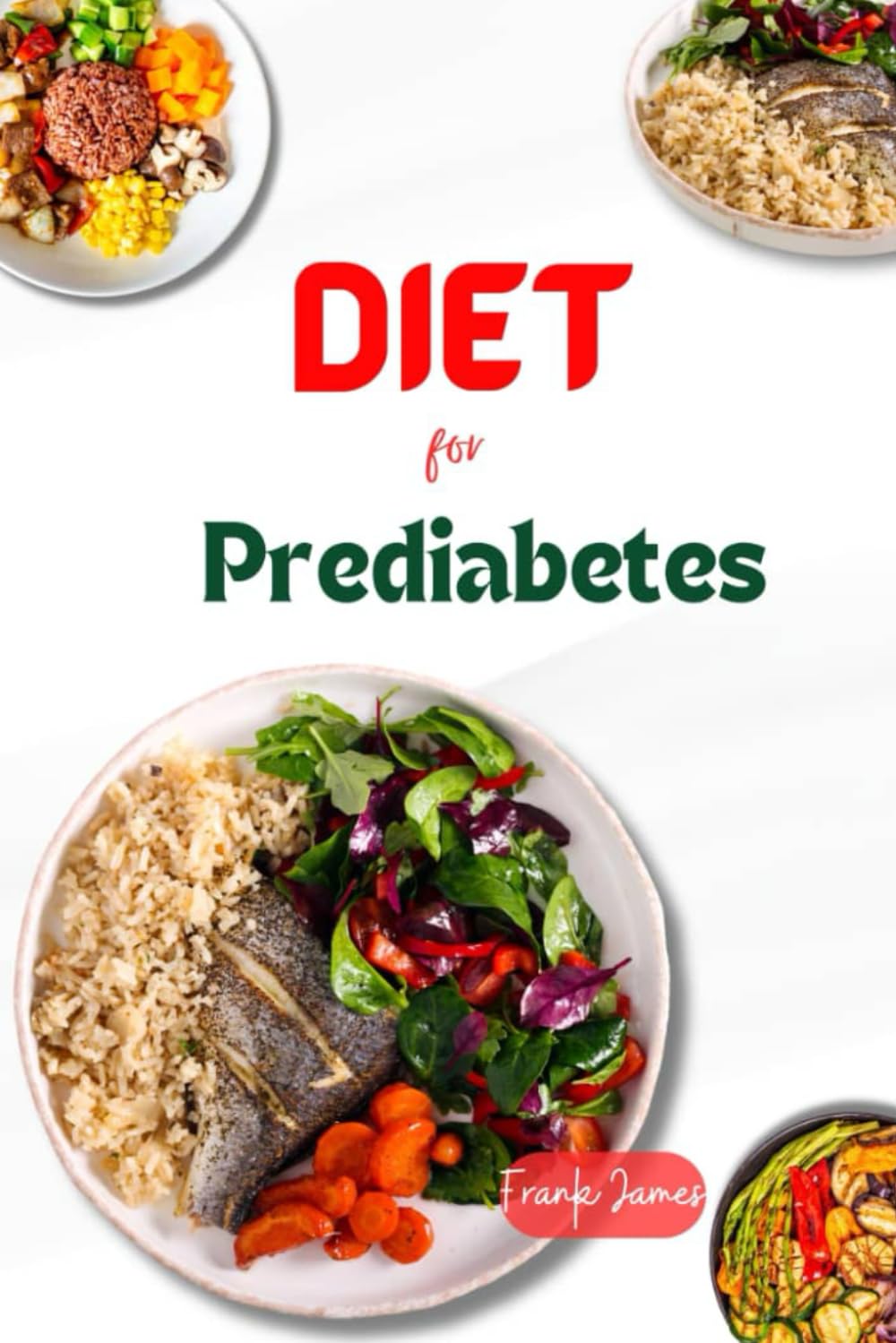 DIET FOR PREDIABETES: The Complete Guide to Delicious Recipes for Newly Diagnosed and Reversing Prediabetes for Healthy Living