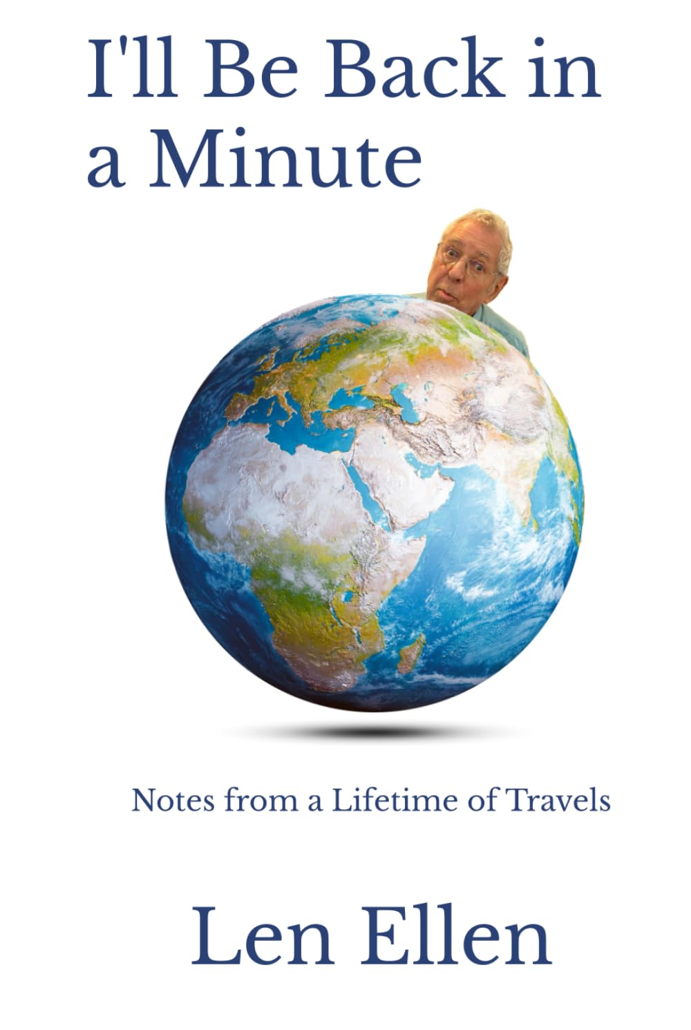 I'll Be Back in a Minute: Notes from a Lifetime of Travels