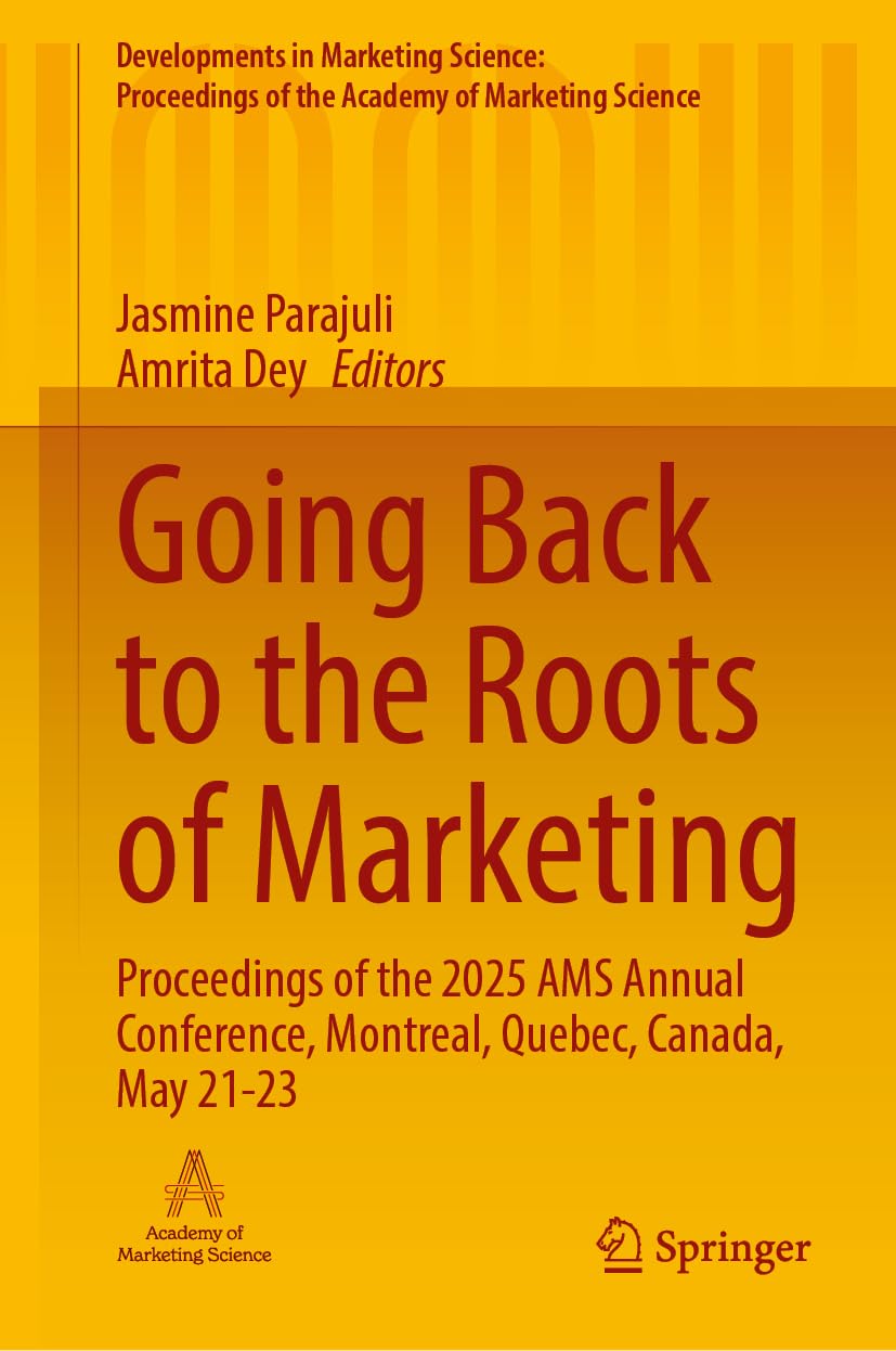 Going Back to the Roots of Marketing: Proceedings of the 2025 AMS Annual Conference, Montreal, Quebec, Canada, May 21-23 (Developments in Marketing ... of the Academy of Marketing Science)