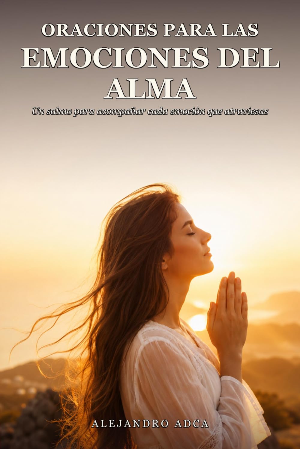 Oraciones para las emociones del alma: Un salmo para acompañar cada emoción que atraviesas