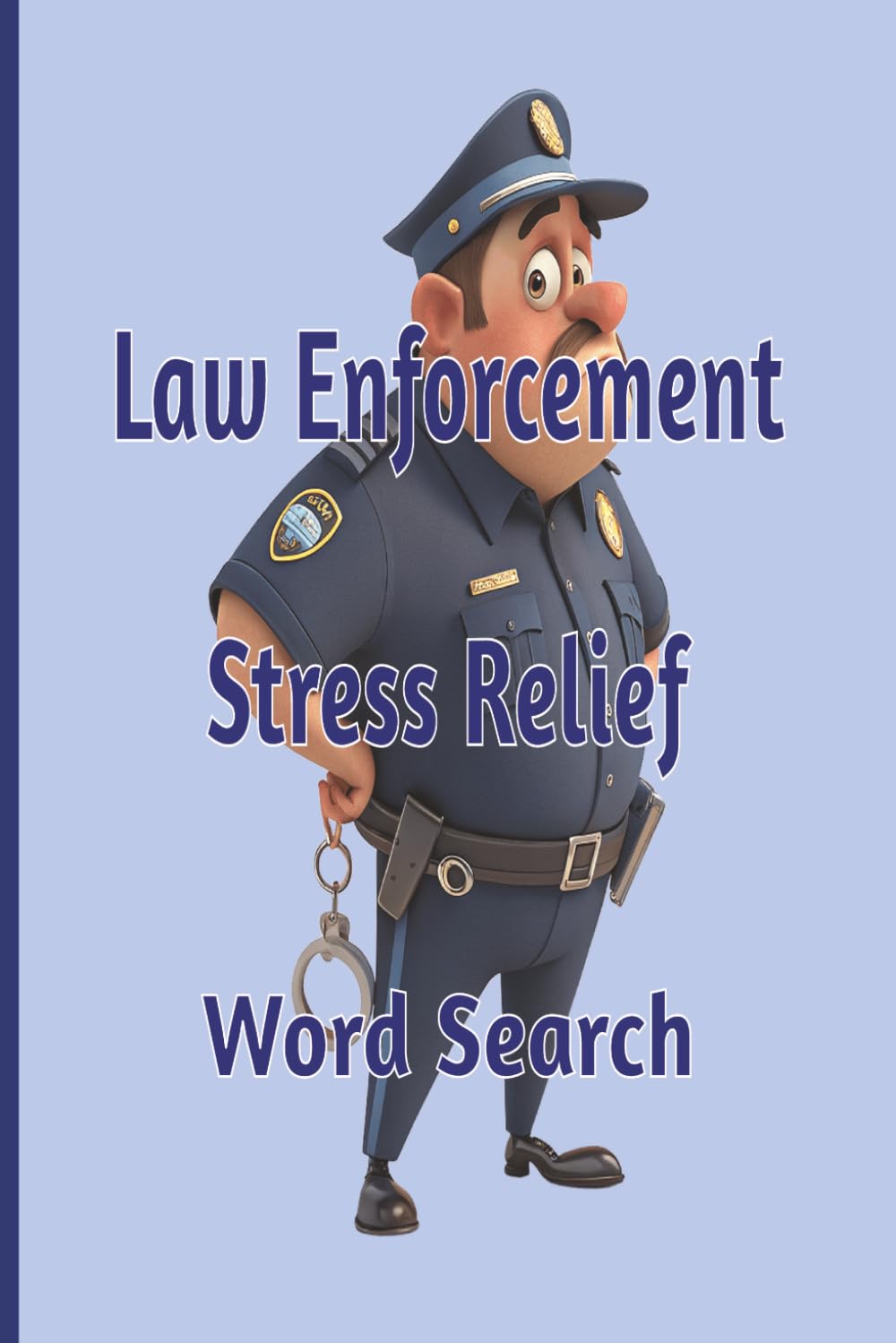 Law Enforcement Stress Relief Word Search: Law Enforcement Stress Relief Word Search Easy To Read Print about Law enforcement, Deputies and First Responders, Puzzles for Relaxation and Fun