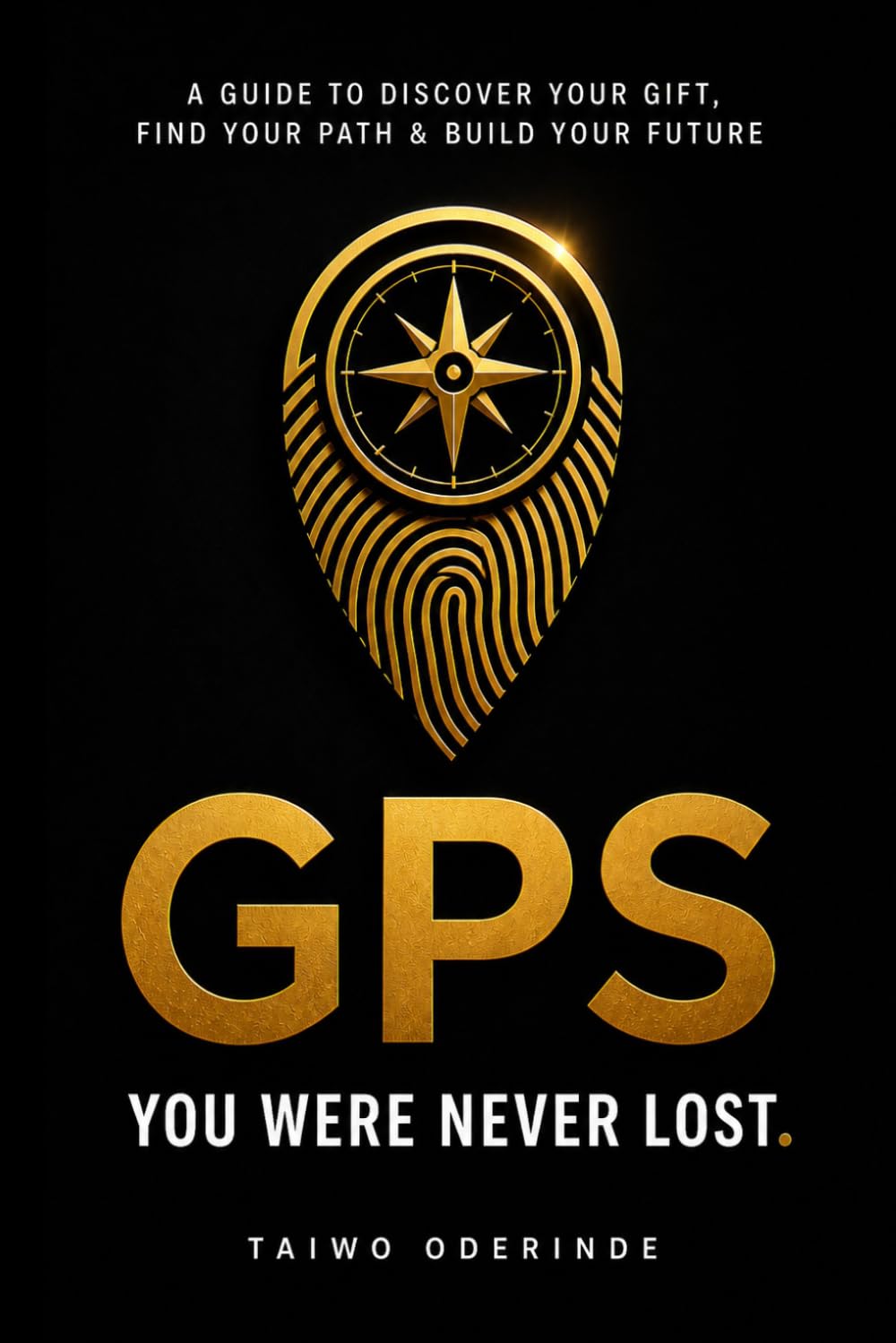 GPS: You Were Not Lost.: A Guide to Discover Your Gift, Find Your Path & Build Your Future