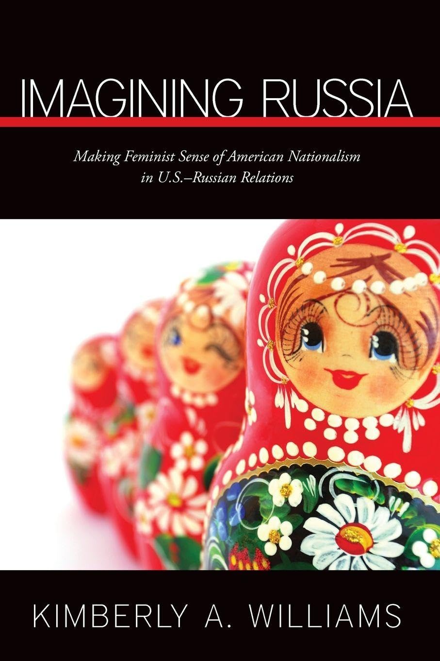 Imagining Russia: Making Feminist Sense of American Nationalism in U.S.–Russian Relations