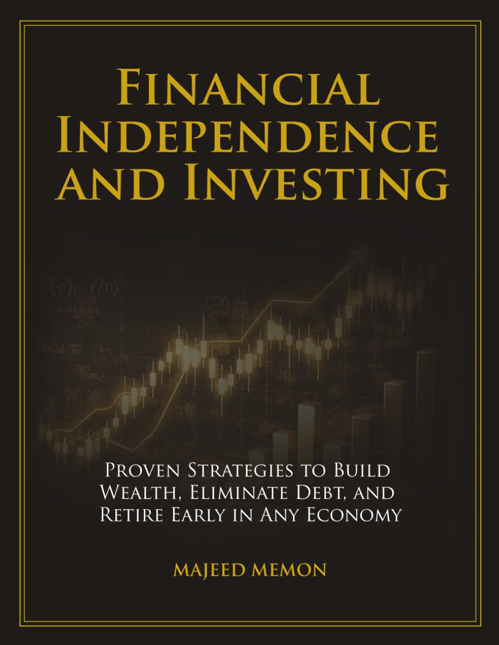 Financial Independence and Investing: Proven Strategies to Build Wealth, Eliminate Debt, and Retire Early in Any Economy (Personal Finance)