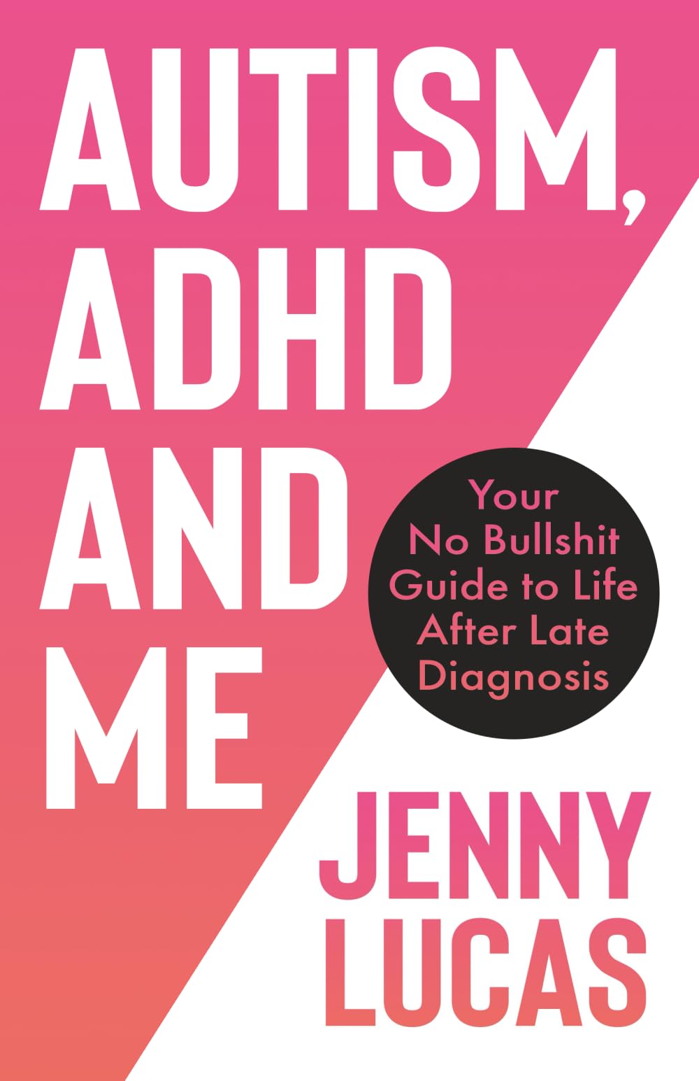 Autism, ADHD and Me: Your No Bullshit Guide to Life After Late Diagnosis