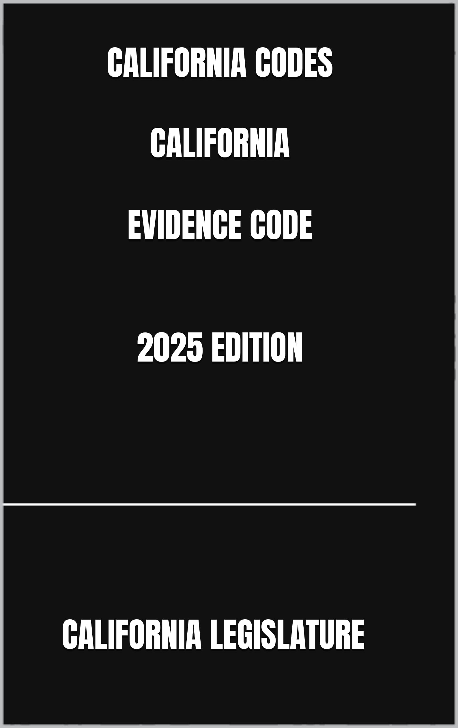 CALIFORNIA CODES CALIFORNIA EVIDENCE CODE 2025 EDITION