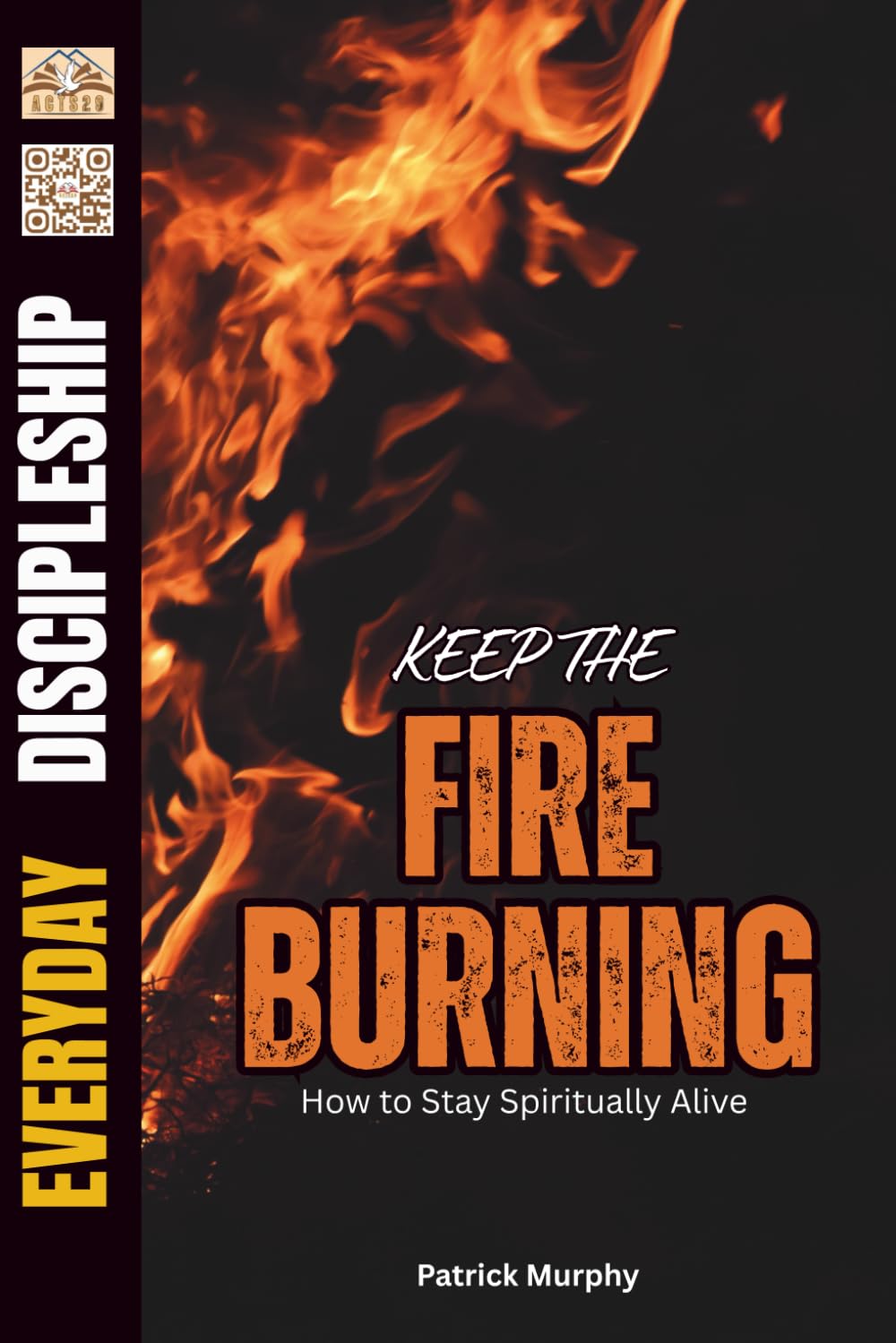 Keep the Fire Burning: How to Stay Spiritually Alive (Everyday Discipleship)