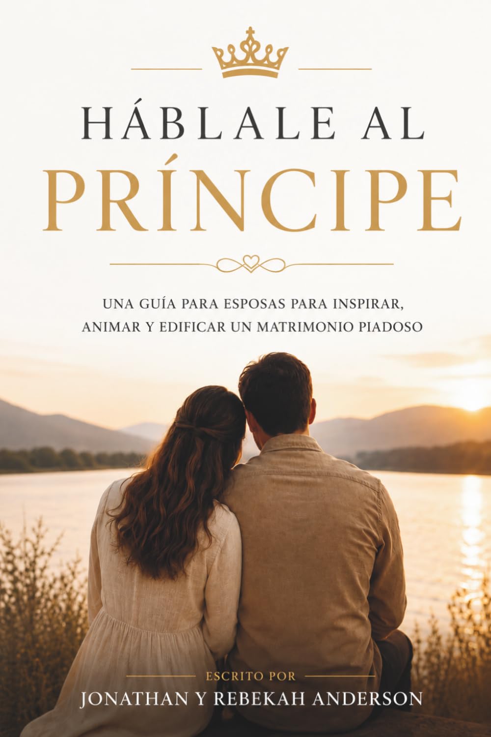 Háblale al Príncipe, No al Necio: UNA GUÍA PARA ESPOSAS PARA INSPIRAR, ANIMAR Y EDIFICAR UN MATRIMONIO PIADOSO (MUJERES SABIAS)
