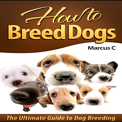 How to Breed Dogs The Ultimate Guide to Dog Breeding (Audible Audio