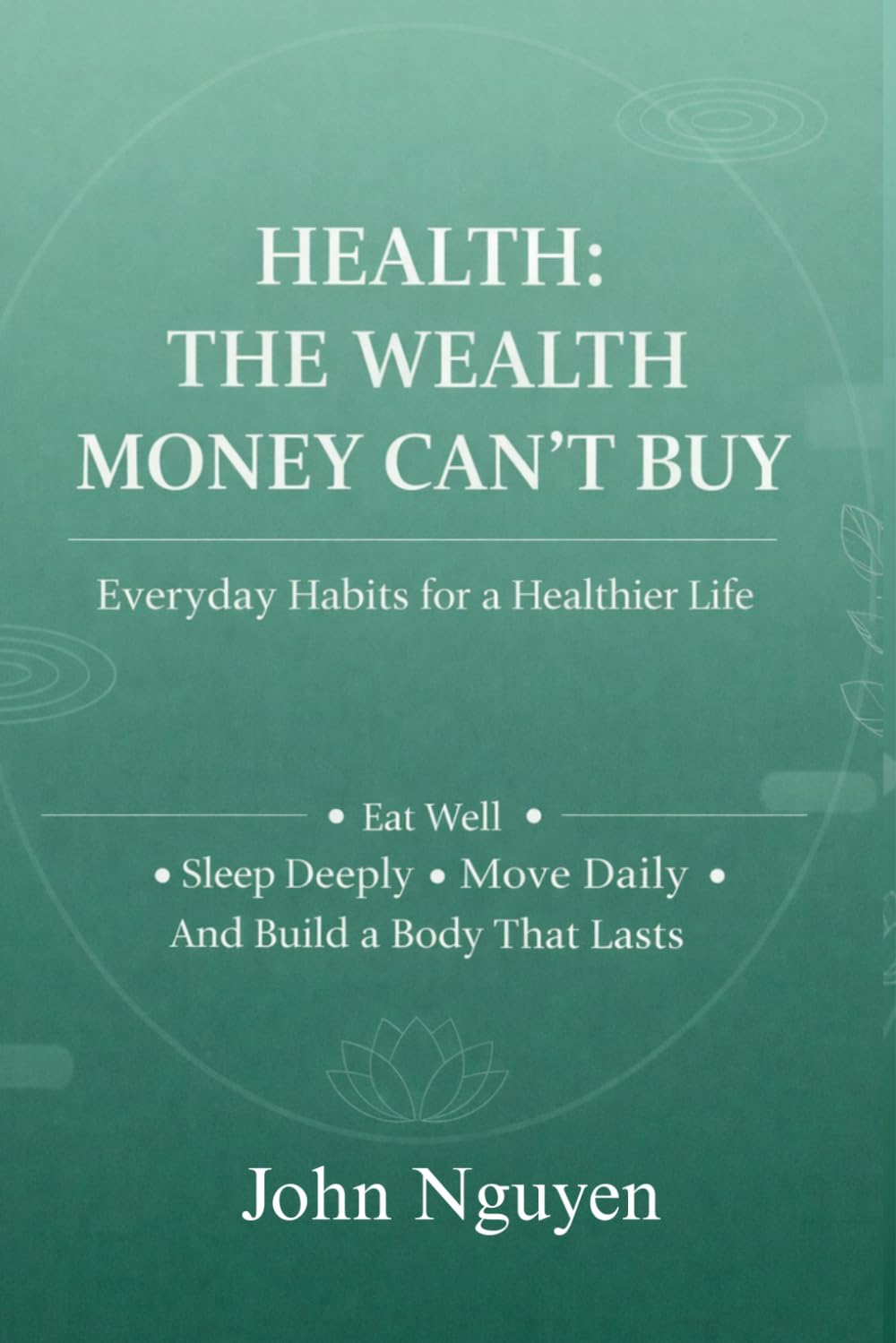 Health: The Wealth Money Can’t Buy Simple Daily Habits for a Healthier, Longer Life Eat Better. Sleep Deeper. Move Daily.