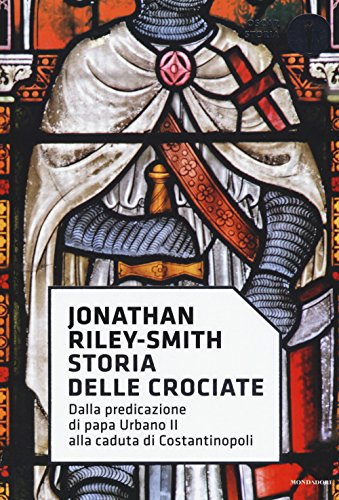 Storia delle crociate. Dalla predicazione di papa Urbano II alla caduta di Costantinopo