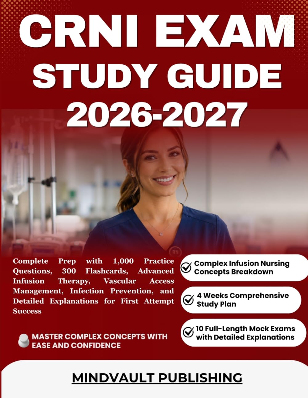 CRNI EXAM STUDY GUIDE 2026-2027: Complete Prep with 1,000 Practice Questions, 300 Flashcards, Advanced Infusion Therapy, Vascular Access Management, ... Explanations for First Attempt Success