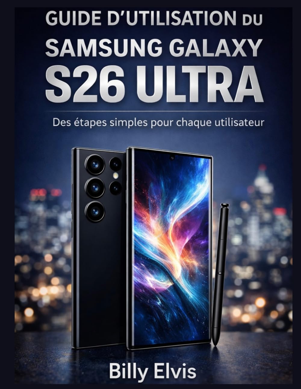 GUIDE D'UTILISATION DU SAMSUNG GALAXY S26 ULTRA: Des étapes simples pour chaque utilisateur