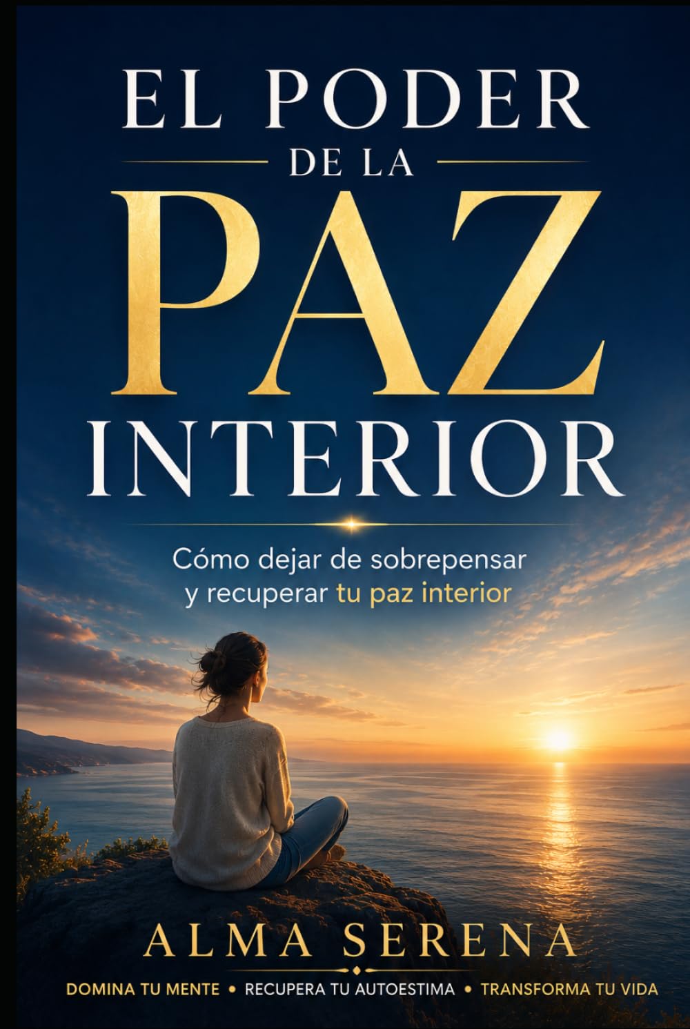 EL PODER DE LA PAZ INTERIOR: Cómo sanar tus pensamientos, recuperar tu autoestima y transformar tu vida desde dentro