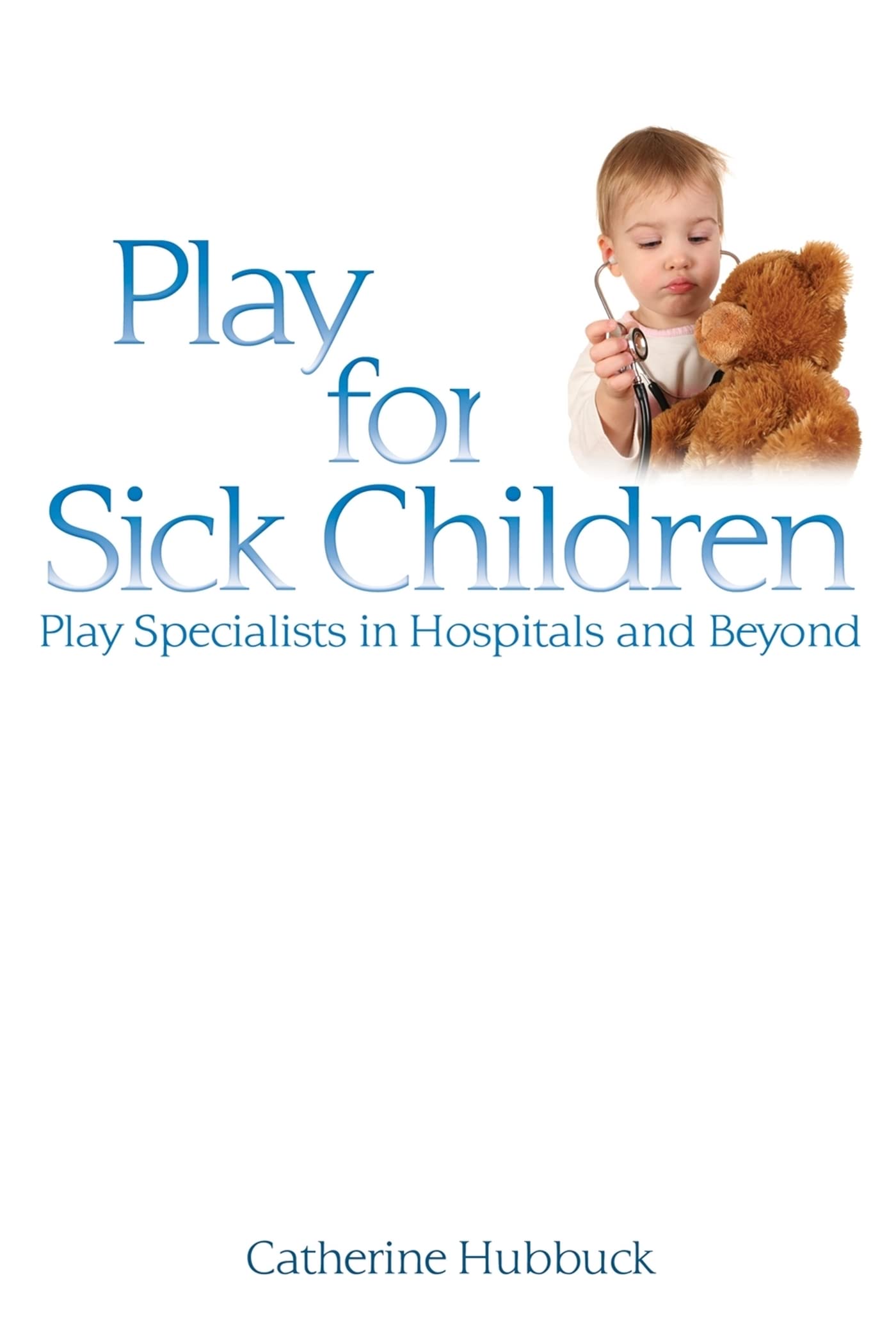 Play for Sick Children by Cath Hubbuck - 9781843106548