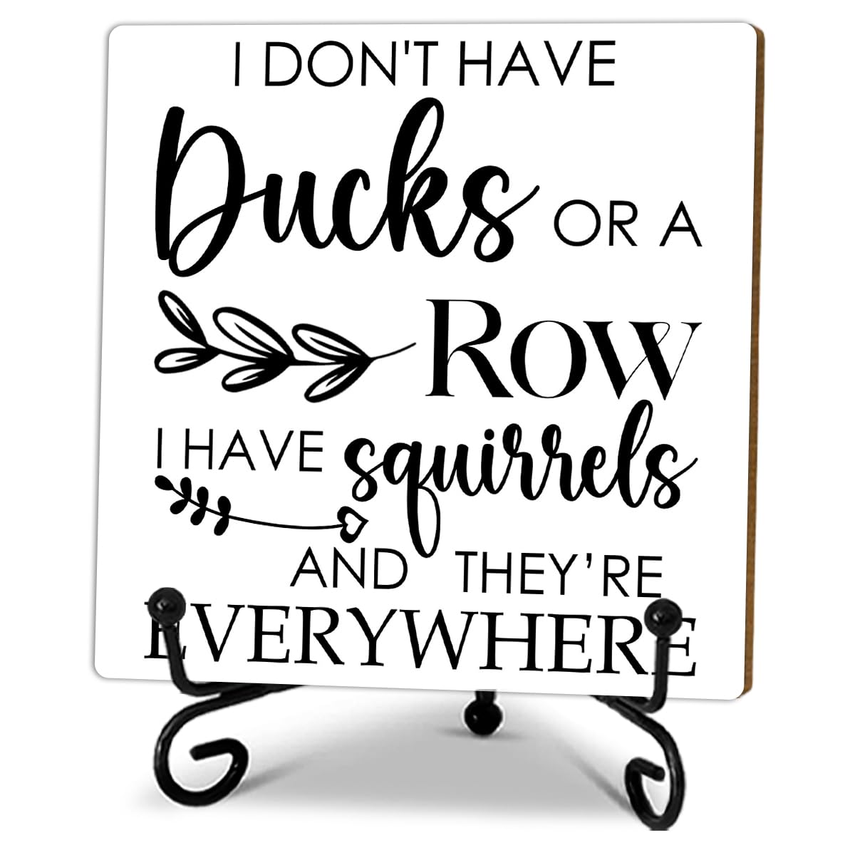 5’’ I Don't Have Ducks Or A Row I Have Squirrels Wooden Plaque With 1 Metal Support - Funny Farmhouse Wood Sign For Friends Family - Rustic Tabletop Decor For Home Desk Room Office Shelf - A02