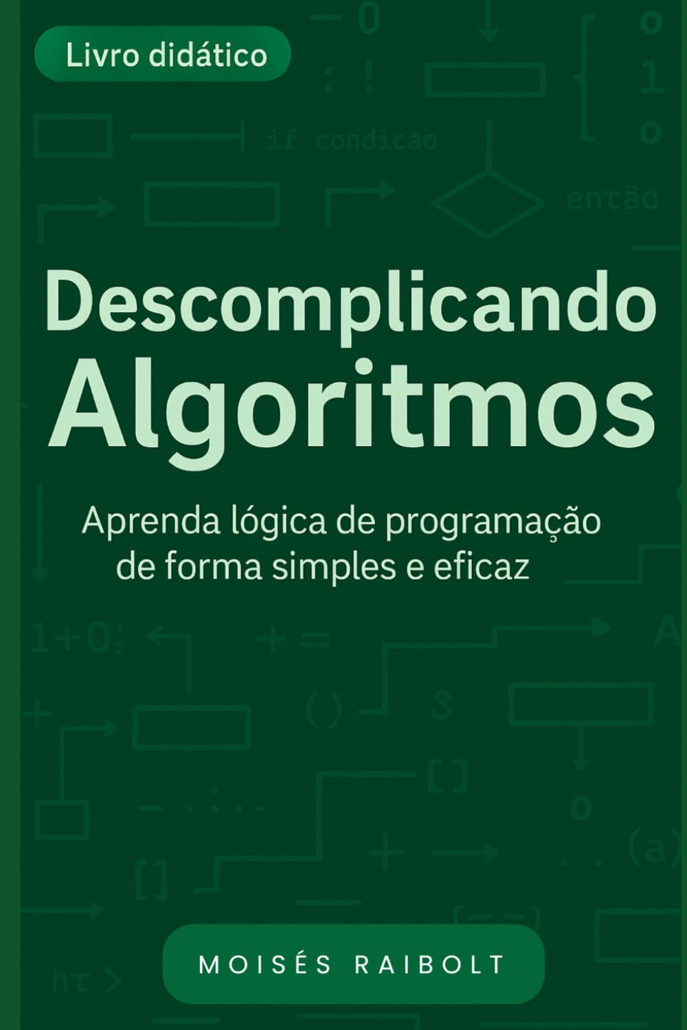 Descomplicando Algoritmos: Aprenda Lógica de programação de forma clara e eficaz!!