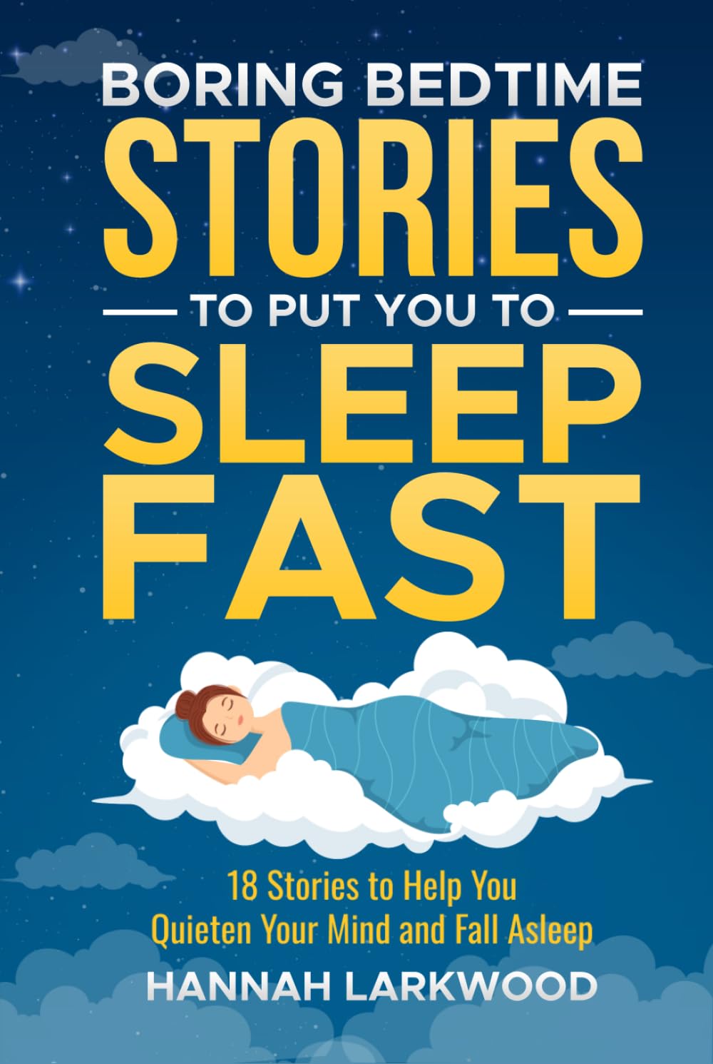 Boring Bedtime Stories To Put YOU To Sleep Fast: 18 Stories to Help you quieten your Mind and Fall Asleep (The Boring Stories Collection)