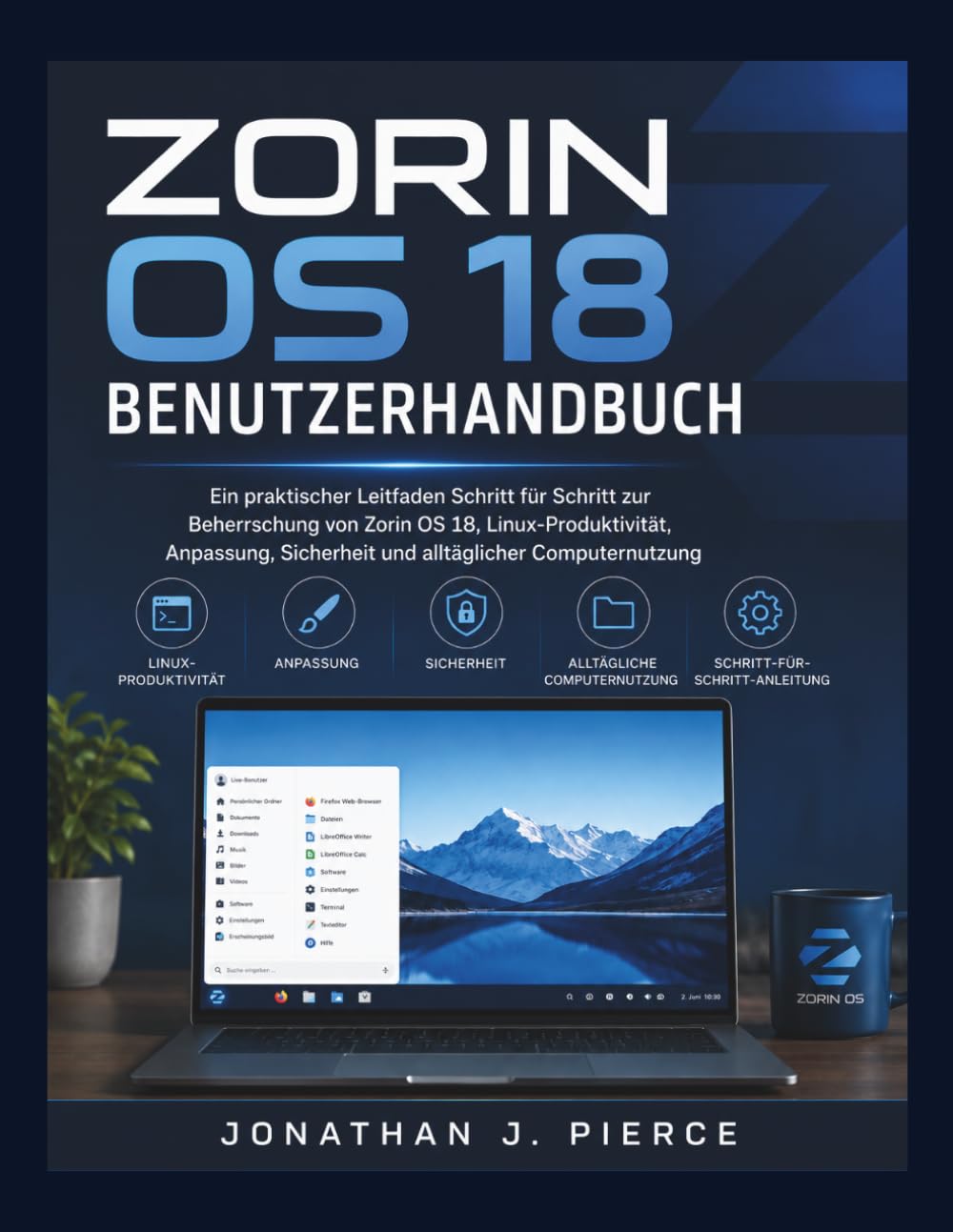 ZORIN OS 18 BENUTZERHANDBUCH: Ein praktischer Leitfaden Schritt für Schritt zur Beherrschung von Zorin OS 18, Linux-Produktivität, Anpassung, ... (SmartStart User Guides (German Edition))