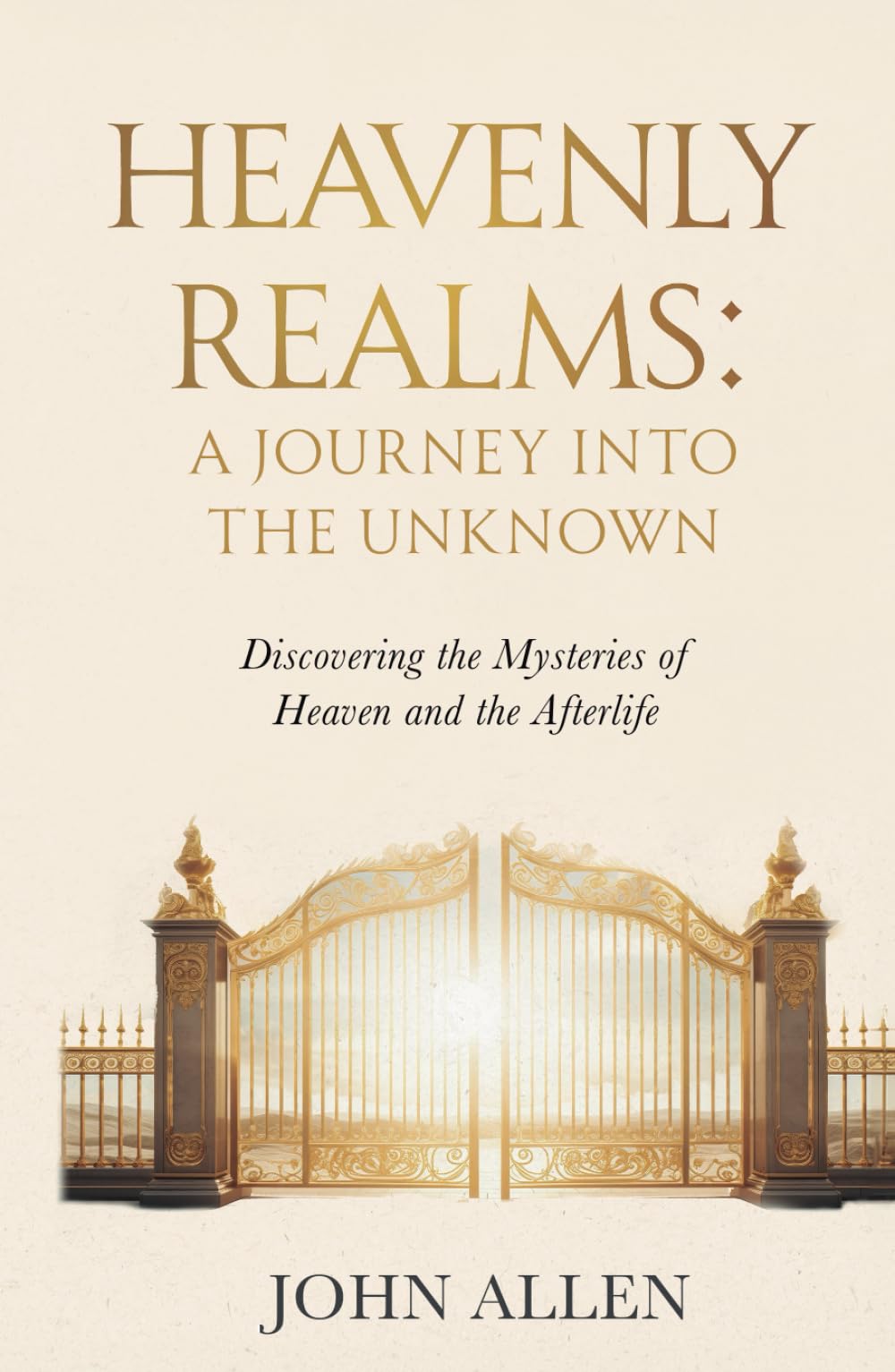 Heavenly Realms: A Journey Into The Unknown: Discovering the Mysteries of Heaven and the Afterlife