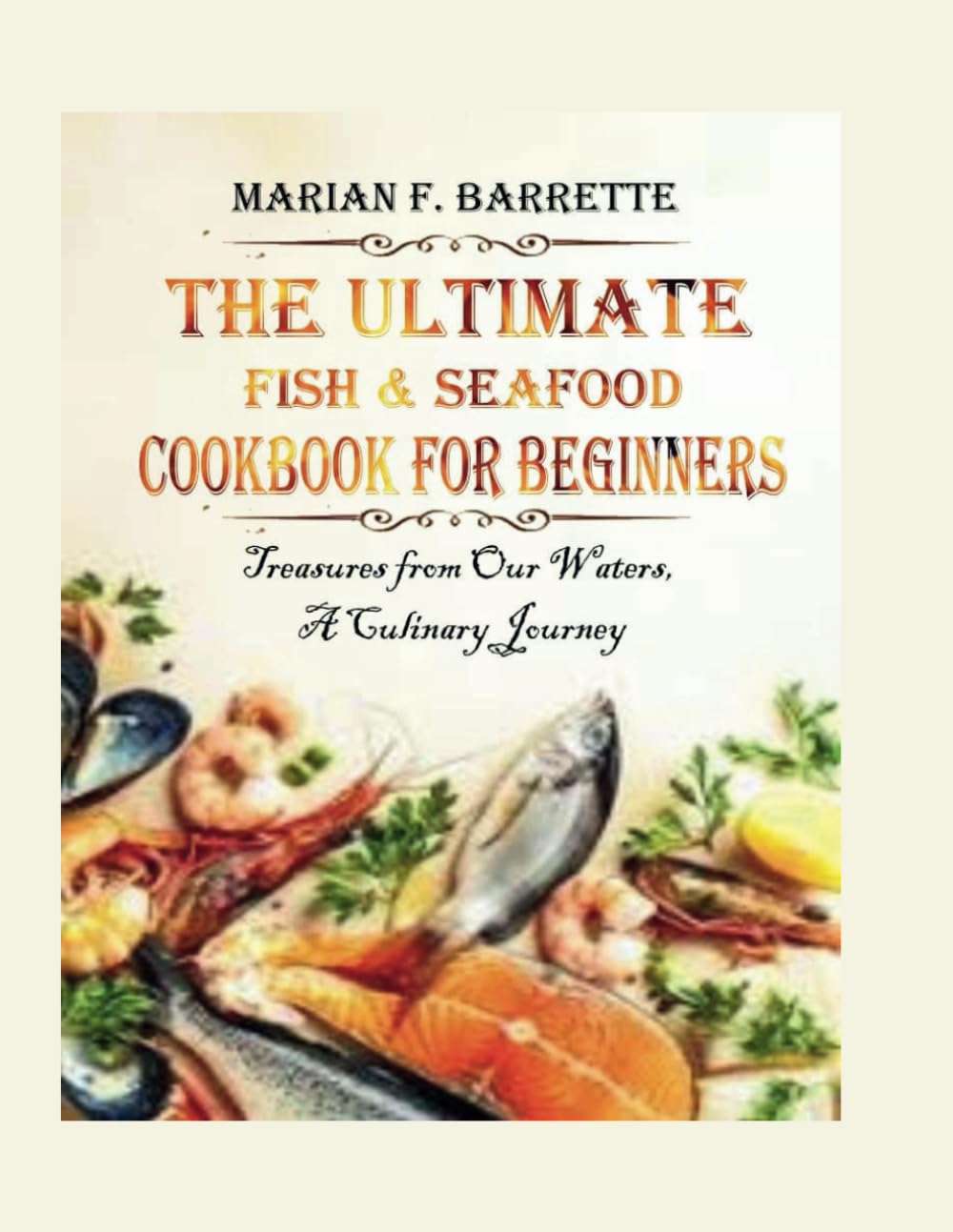 The Ultimate Fish & Seafood Cookbook for Beginners: Treasures from Our Waters, A Culinary Journey