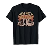 Not Selfish I'm Self-First Self Care Esteem Gifts T-Shirt