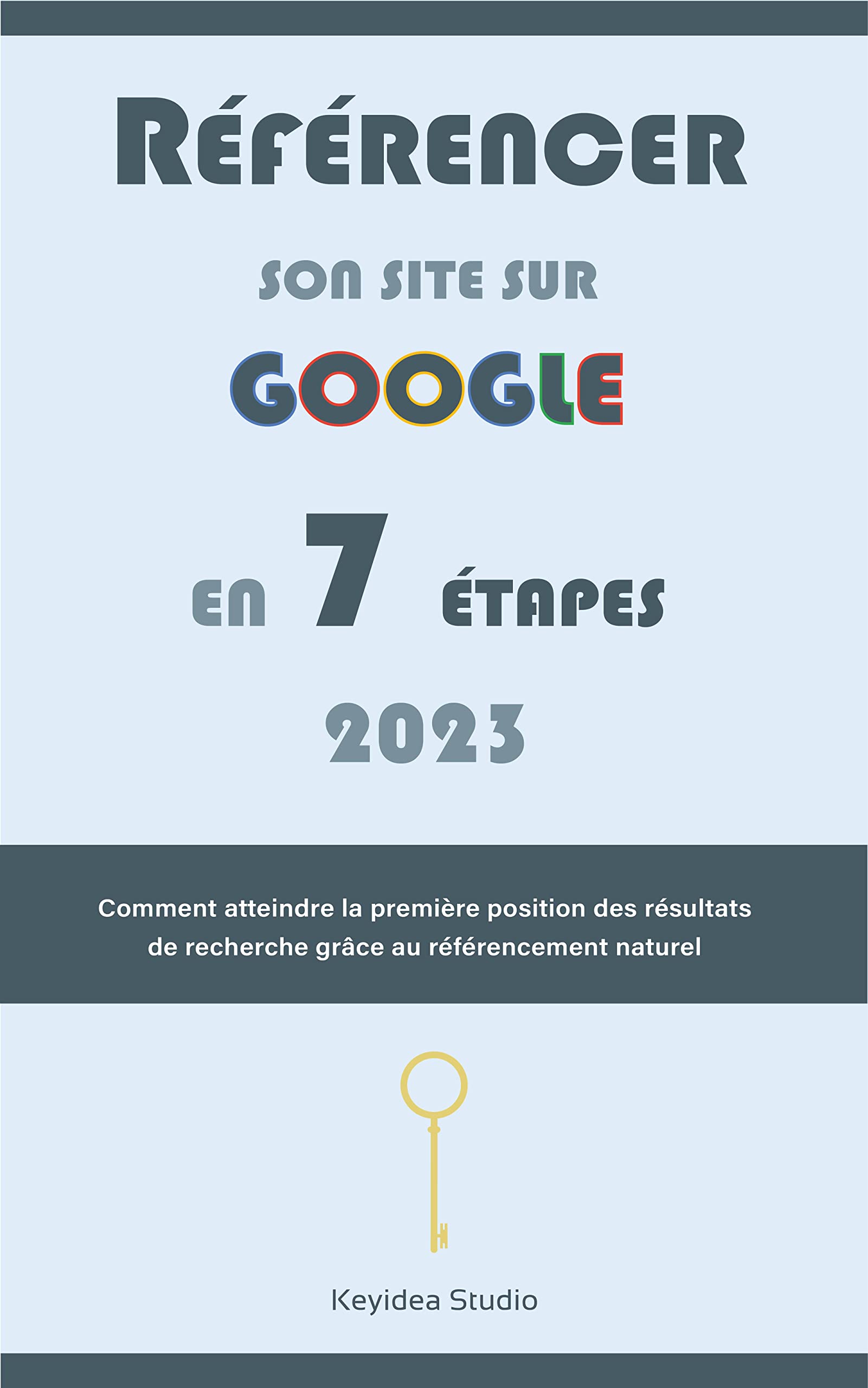 Référencer son site sur Google en 7 étapes en 2023: Comment grimper à la première place des résultats de Google grâce au référencement naturel (French Edition)