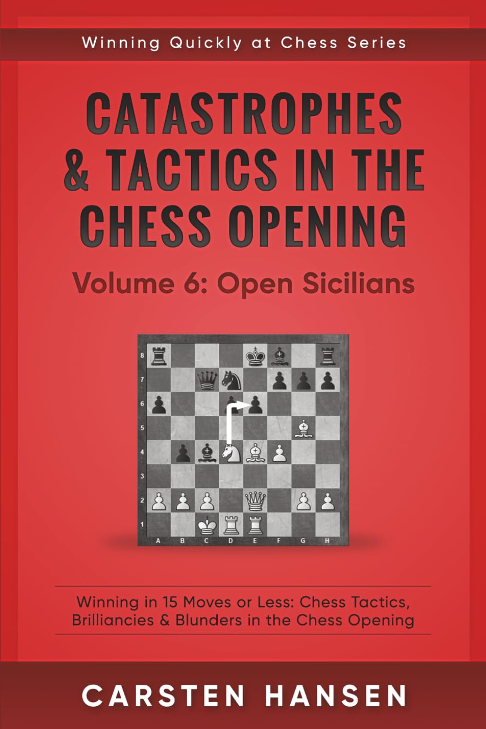 Catastrophes & Tactics in the Chess Opening - Volume 6: Open Sicilians: Winning in 15 Moves or Less: Chess Tactics, Brilliancies & Blunders in the Chess Opening (Winning Quickly at Chess Series)