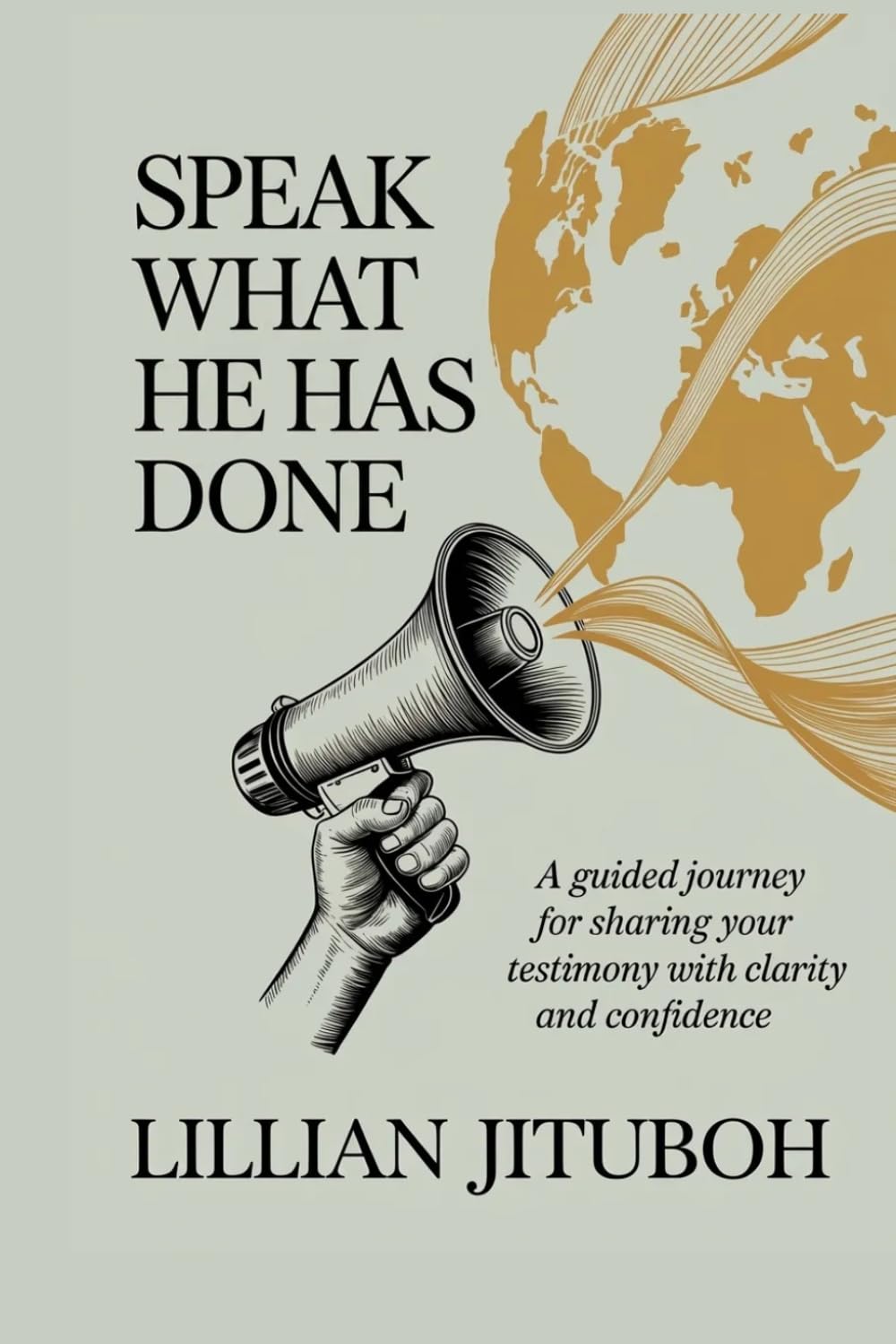 Speak What He Has Done: A guided Journey for Sharing Your Testimony with Clarity and Confidence