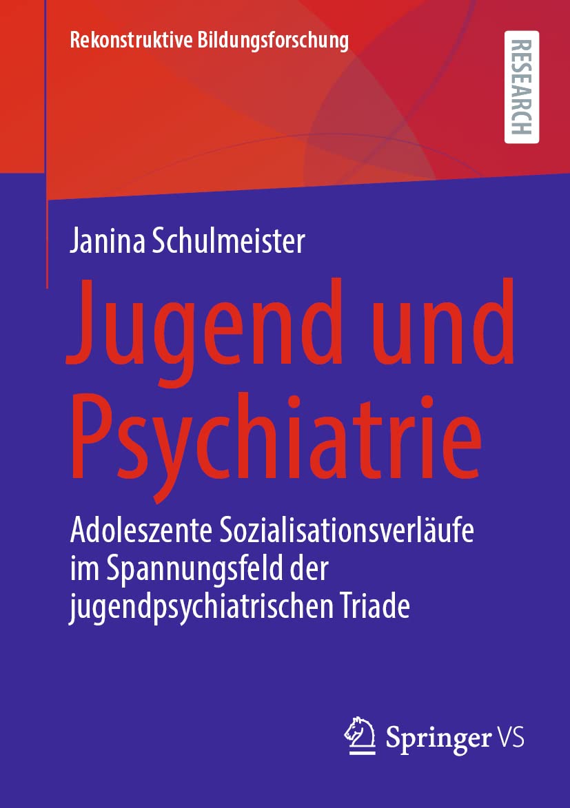 Jugend und Psychiatrie: Adoleszente Sozialisationsverläufe im Spannungsfeld der jugendpsychiatrischen Triade (Rekonstruktive Bildungsforschung) (German Edition)