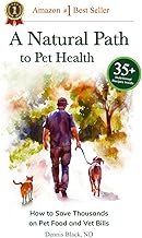 A Natural Path to Pet Health: How to Save Thousands on Pet Food and Vet ...
