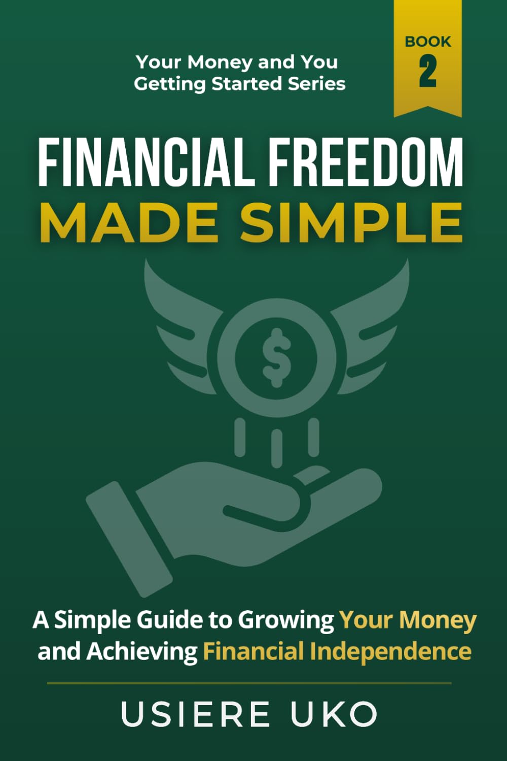Financial Freedom Made Simple: A Step-by-Step Guide to Building Independence and Long-Term Security (Your Money & You: Getting Started)