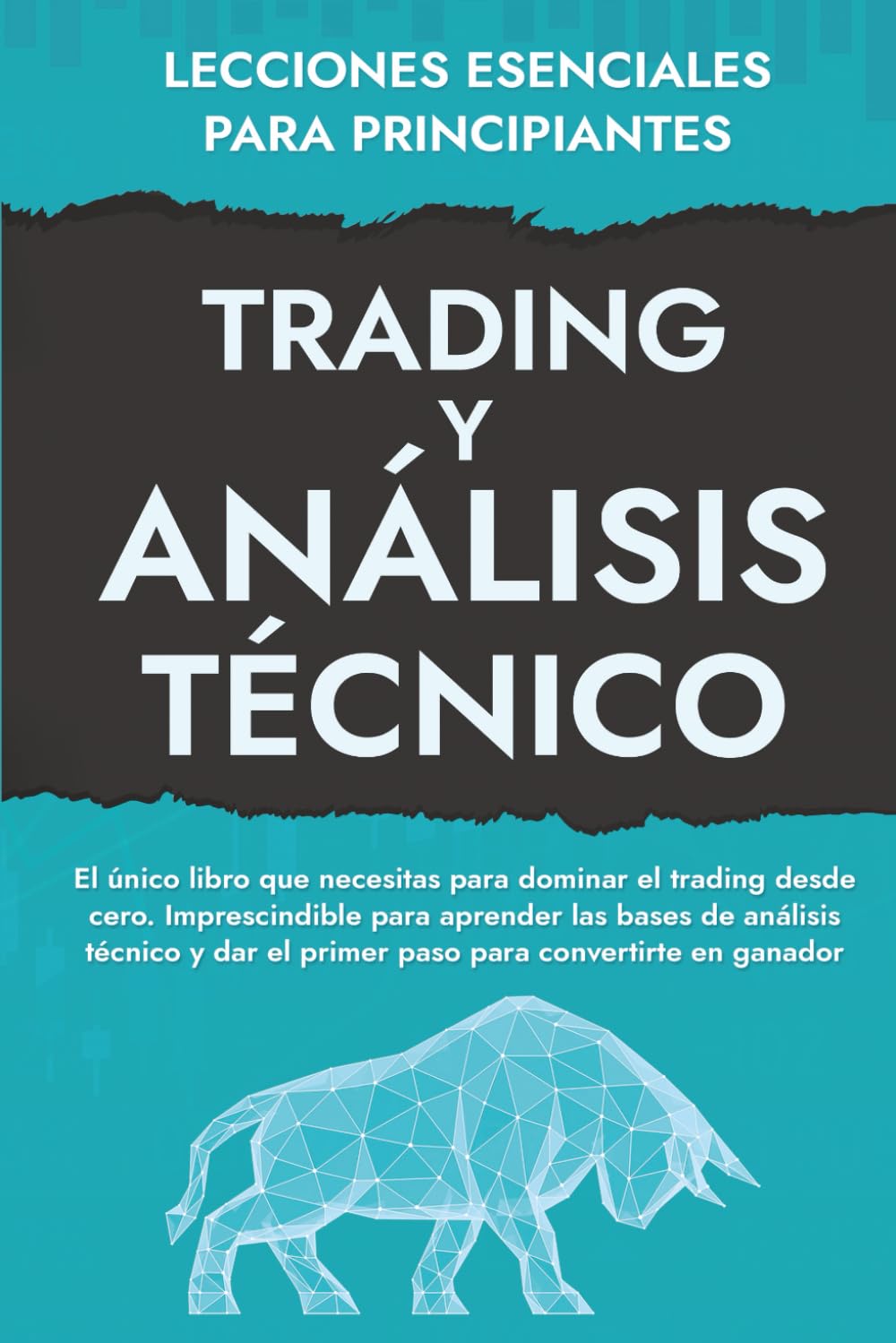Lecciones Esenciales Para Principiantes de Trading Y Análisis Técnico: El funcionamiento de los mercados financieros y la inversión en bolsa ... e inversión para constructores de riqueza!)