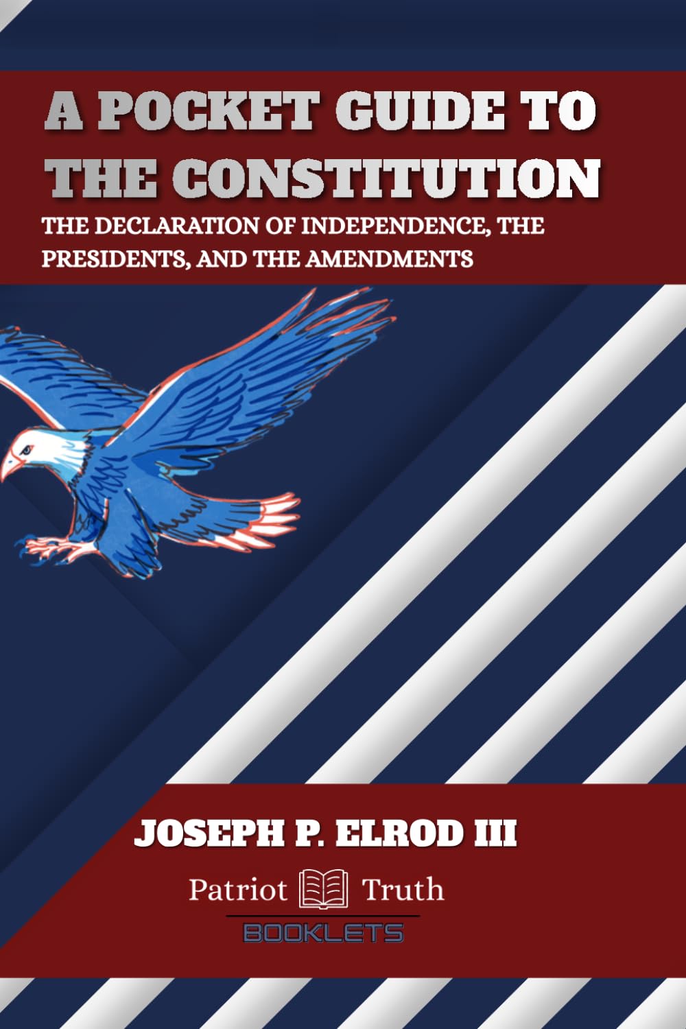 A Pocket Guide to the Constitution: The Declaration of Independence, The Presidents, and The Amendments
