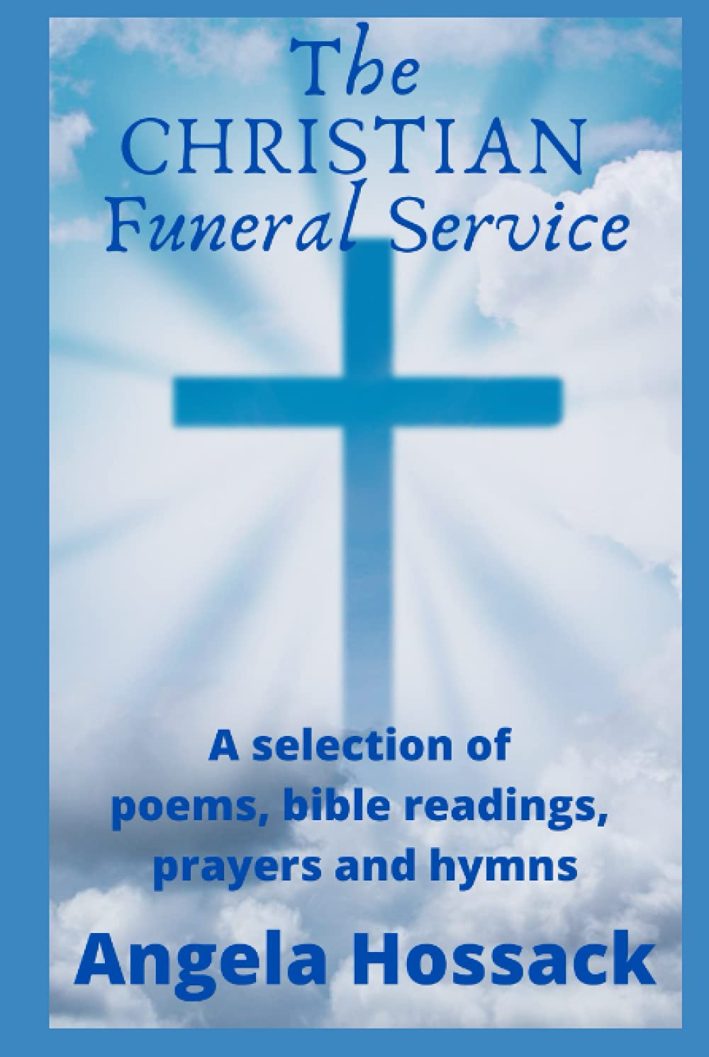The Christian Funeral Service: A Selection of Poems, Prayers, Bible Readings and Hymns