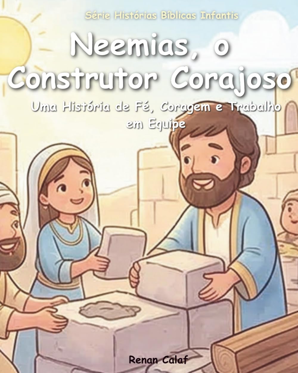 Neemias – O Construtor de Jerusalém: História bíblica infantil sobre perseverança e fé – leitura fácil para crianças